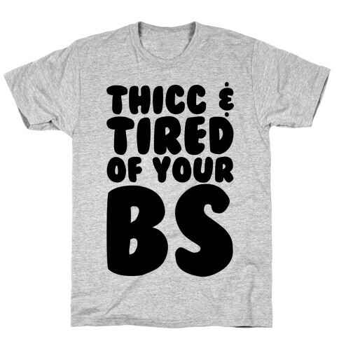 Thicc and Tired of Your Bs  T-Shirt