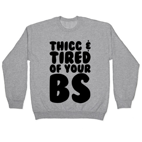 Thicc and Tired of Your Bs  Pullover