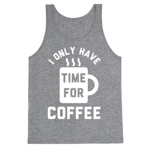 I Only Have Time For Coffee Tank Top