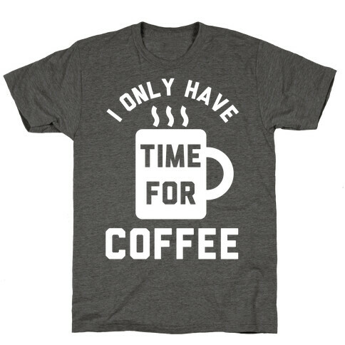 I Only Have Time For Coffee T-Shirt
