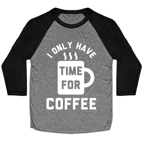 I Only Have Time For Coffee Baseball Tee