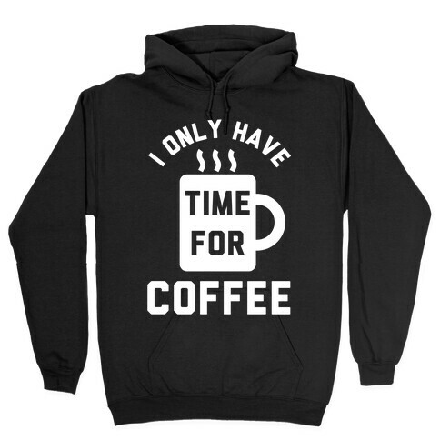 I Only Have Time For Coffee Hooded Sweatshirt