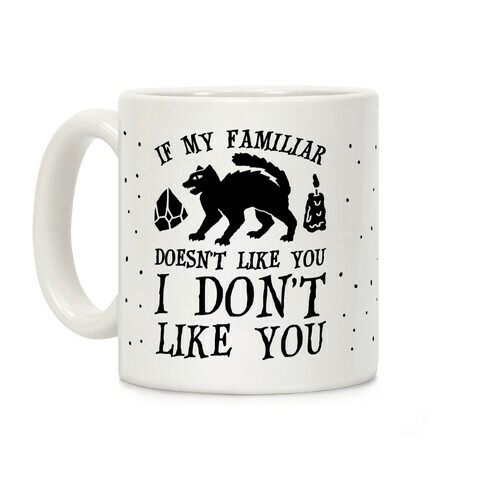 If My Familiar Doesn't Like You I Don't Like You Cat Coffee Mug