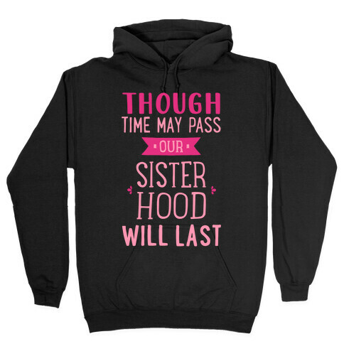 Though Time May Pass Our Sisterhoood Will Last Hooded Sweatshirt