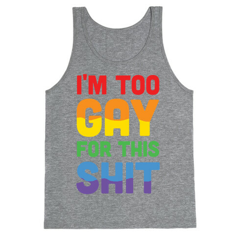 I'm Too Gay For This Shit Tank Top