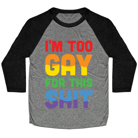 I'm Too Gay For This Shit Baseball Tee