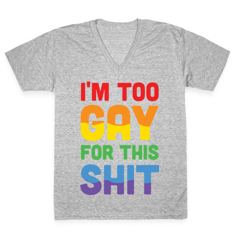 I'm Too Gay For This Shit V-Neck Tee Shirt