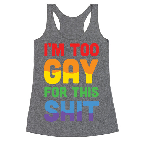 I'm Too Gay For This Shit Racerback Tank Top