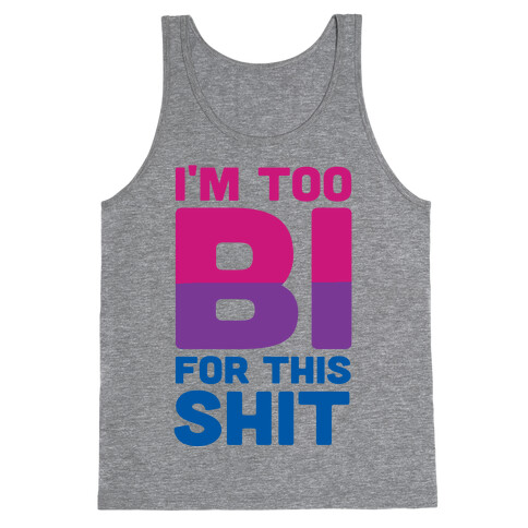 I'm Too Bi For This Shit Tank Top