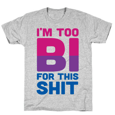 I'm Too Bi For This Shit T-Shirt