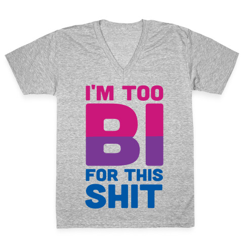 I'm Too Bi For This Shit V-Neck Tee Shirt