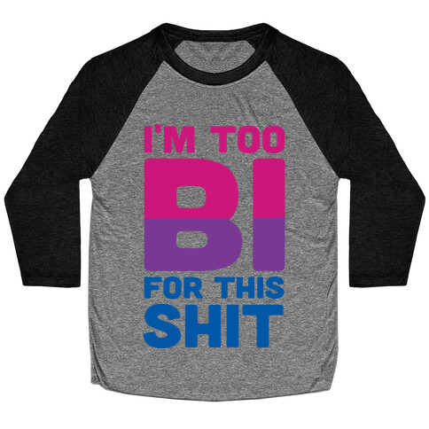 I'm Too Bi For This Shit Baseball Tee