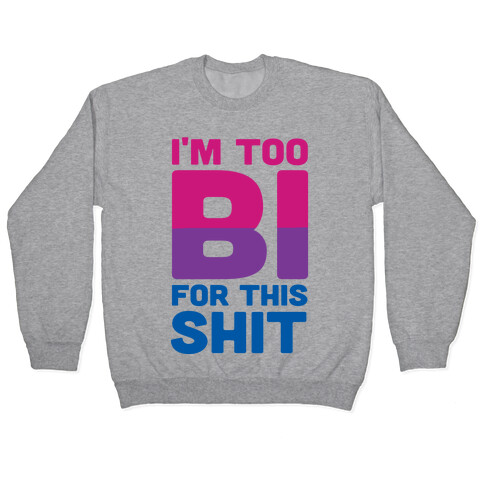 I'm Too Bi For This Shit Pullover