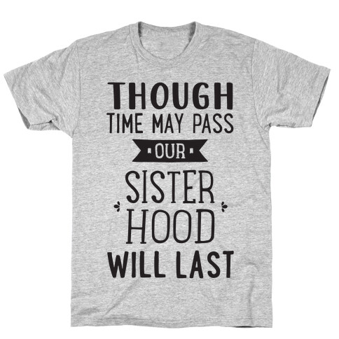 Though Time May Pass Our Sisterhoood Will Last T-Shirt