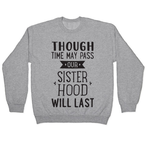Though Time May Pass Our Sisterhoood Will Last Pullover