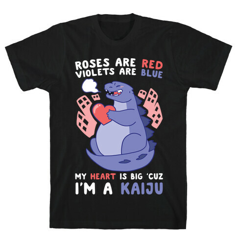 Roses are Red, Violets are Blue, My Heart is Big 'cuz I'm a Kaiju T-Shirt
