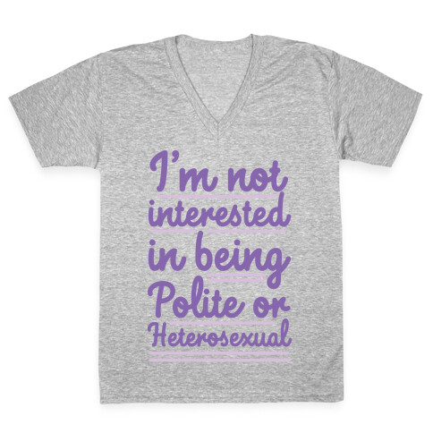 I'm Not Interested in Being Polite or Heterosexual  V-Neck Tee Shirt