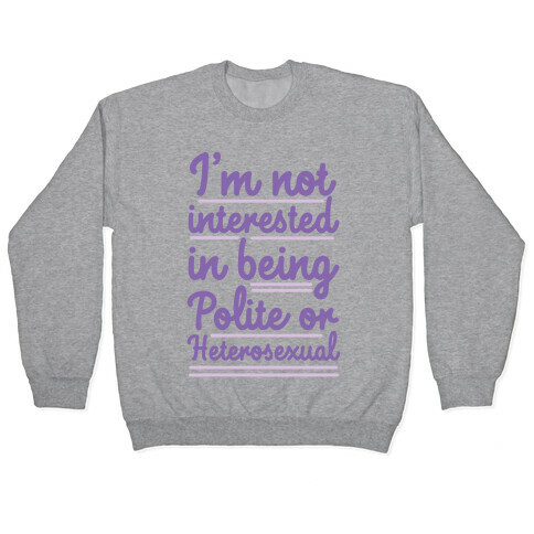 I'm Not Interested in Being Polite or Heterosexual  Pullover