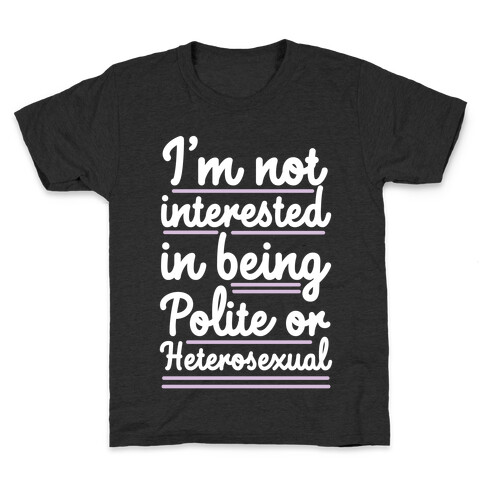 I'm Not Interested in Being Polite or Heterosexual  Kids T-Shirt