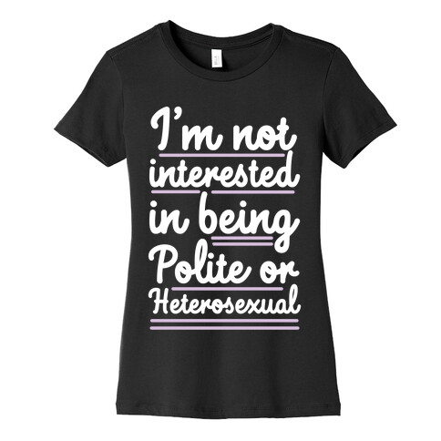 I'm Not Interested in Being Polite or Heterosexual  Womens T-Shirt