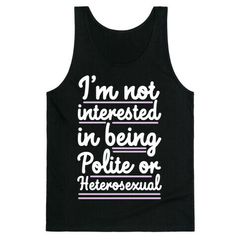 I'm Not Interested in Being Polite or Heterosexual  Tank Top