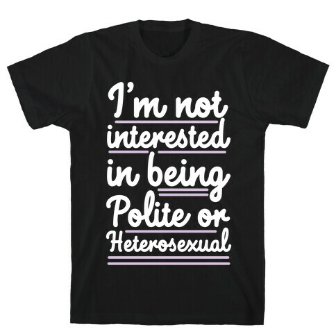 I'm Not Interested in Being Polite or Heterosexual  T-Shirt