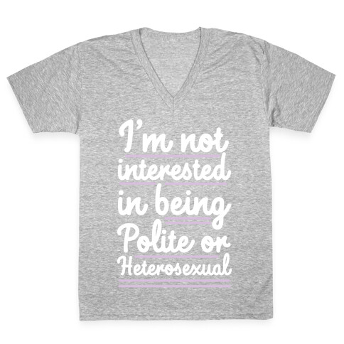 I'm Not Interested in Being Polite or Heterosexual  V-Neck Tee Shirt