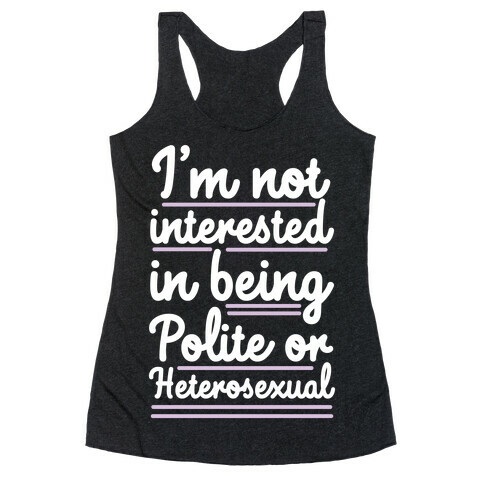 I'm Not Interested in Being Polite or Heterosexual  Racerback Tank Top