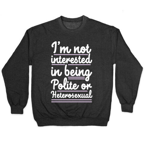 I'm Not Interested in Being Polite or Heterosexual  Pullover