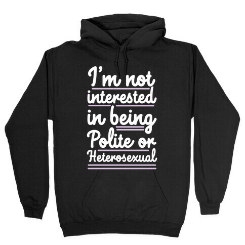 I'm Not Interested in Being Polite or Heterosexual  Hooded Sweatshirt