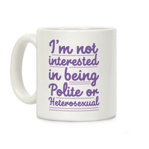 I'm Not Interested in Being Polite or Heterosexual  Coffee Mug