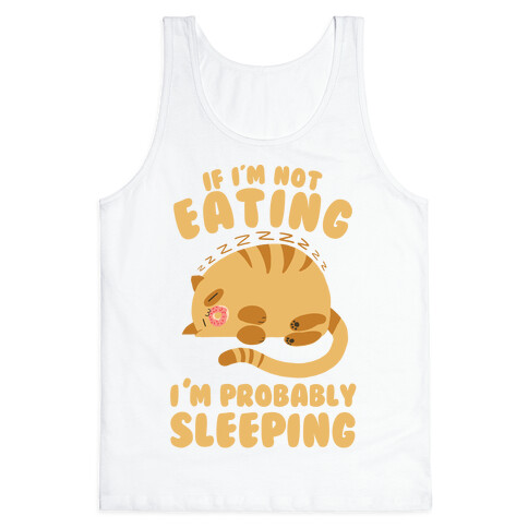 If I'm Not Eating, I'm Probably Sleeping Tank Top