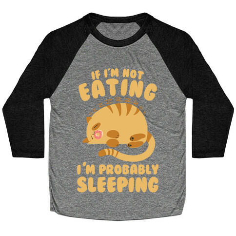 If I'm Not Eating, I'm Probably Sleeping Baseball Tee