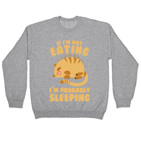If I'm Not Eating, I'm Probably Sleeping Pullover