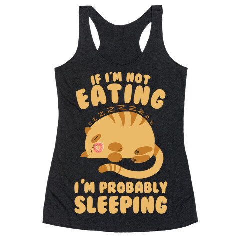 If I'm Not Eating, I'm Probably Sleeping Racerback Tank Top