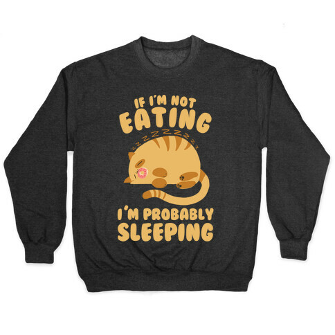 If I'm Not Eating, I'm Probably Sleeping Pullover