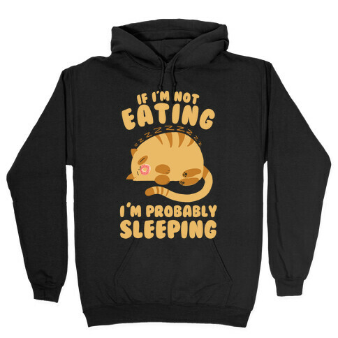 If I'm Not Eating, I'm Probably Sleeping Hooded Sweatshirt