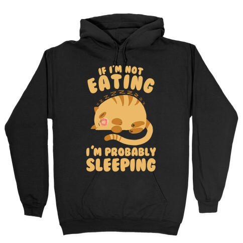 If I'm Not Eating, I'm Probably Sleeping Hooded Sweatshirt