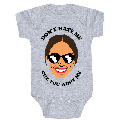 Don't Hate Me Cuz You Hate Me Alexandria Ocasio-Cortez Baby One-Piece