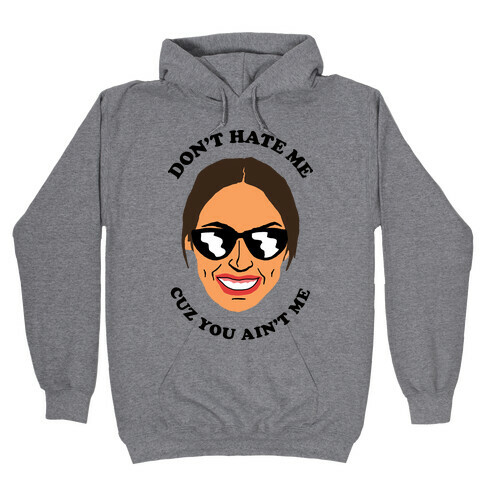 Don't Hate Me Cuz You Hate Me Alexandria Ocasio-Cortez Hooded Sweatshirt