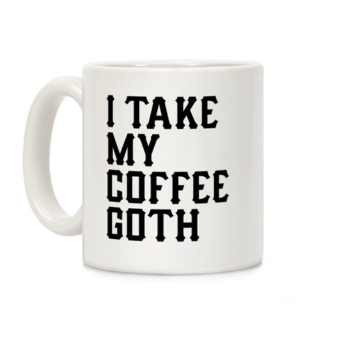 I Take My Coffee Goth Coffee Mug