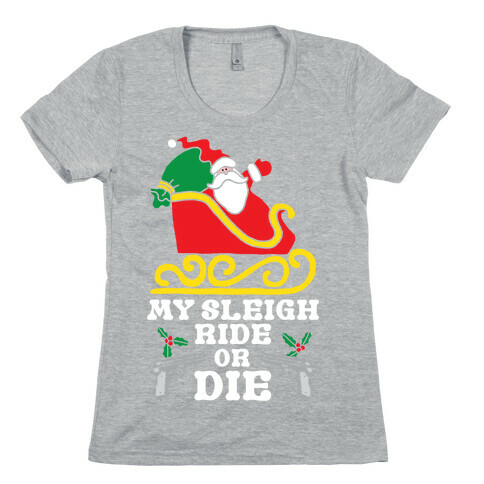 My Sleigh Ride Or Die Womens T-Shirt