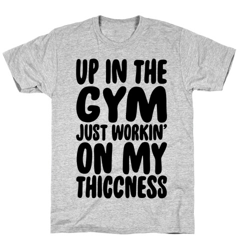 Up In The Gym Just Workin' On My Thiccness Parody T-Shirt