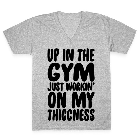 Up In The Gym Just Workin' On My Thiccness Parody V-Neck Tee Shirt