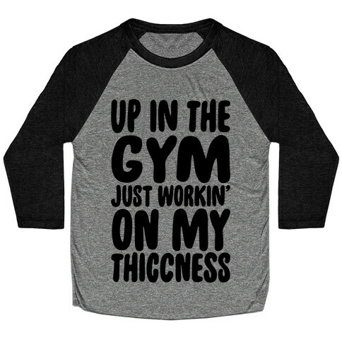 Up In The Gym Just Workin' On My Thiccness Parody Baseball Tee