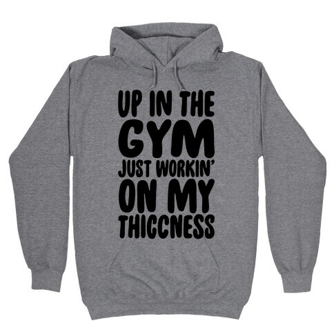 Up In The Gym Just Workin' On My Thiccness Parody Hooded Sweatshirt