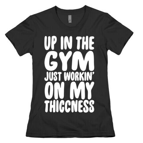 Up In The Gym Just Workin' On My Thiccness Parody White Print Womens T-Shirt