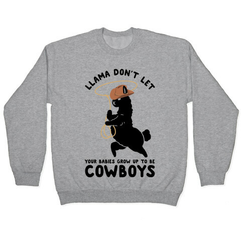 Llama Don't Let Your Babies Grow Up To Be Cowboys Pullover