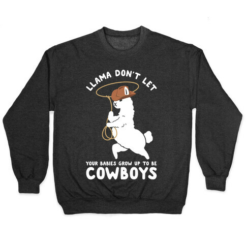 Llama Don't Let Your Babies Grow Up To Be Cowboys Pullover