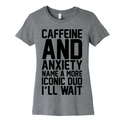 Caffeine and Anxiety Name A More Iconic Duo  Womens T-Shirt